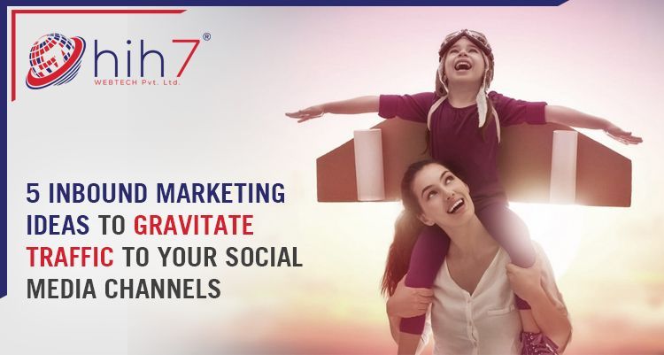 5 Inbound Marketing Ideas to gravitate traffic to your social media channels